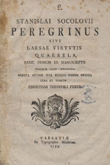Stanislai Socolovii Peregrinus : sive laesae virtvtis quaerela, nunc primum ex manuscripto publicae luci exposita, adiecta autoris vita eiusque operum notitia