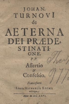 Johan. Turnovii de Aeterna Dei Prædestinatione P. P. Assertio & Confesio