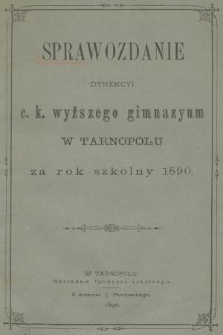 Sprawozdanie Dyrekcyi C. K. Wyższego Gimnazyum w Tarnopolu za Rok Szkolny 1890
