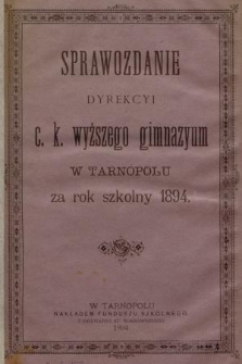 Sprawozdanie Dyrekcyi C. K. Wyższego Gimnazyum w Tarnopolu za Rok Szkolny 1894