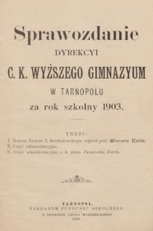 Sprawozdanie Dyrekcyi C. K. Wyższego Gimnazyum w Tarnopolu za Rok Szkolny 1903