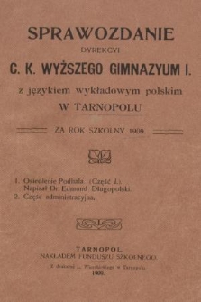 Sprawozdanie Dyrekcyi C. K. Wyższego Gimnazyum I z Językiem Wykładowym Polskim w Tarnopolu za Rok Szkolny 1909