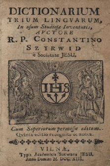 Dictionarium Trium Lingvarum : In usum Studiosæ Iuventutis / Avctore R. P. Constantino Szyrwid e Societate Jesu [...]