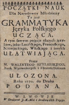 Początki Nauk Dla Narodowey Młodzieży To jest Grammatyka Języka Polskjego Ucząca : A tym samym pojęcje obcych języków [...] ułatwiająca