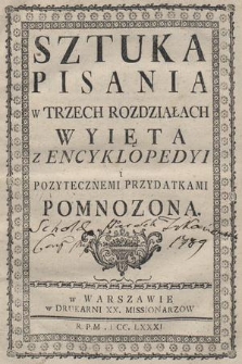 Sztuka Pisania w Trzech Rozdziałach : Wyięta Z Encyklopedyi I Pozytecznemi Przydatkami Pomnozona