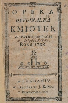 Opera oryginalna Kmiotek : w dwoch aktach roku 1788