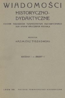 Wiadomości Historyczno-Dydaktyczne : organ Polskiego Towarzystwa Historycznego dla spraw nauczania historji. R.1, 1933, z. 1