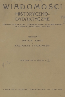 Wiadomości Historyczno-Dydaktyczne : organ Polskiego Towarzystwa Historycznego dla spraw nauczania historji. R.7, 1939, z. 1