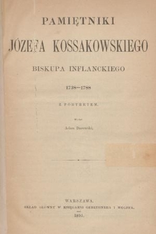 Pamiętniki Józefa Kossakowskiego biskupa inflanckiego : 1738-1788 z portretem