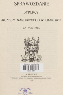 Sprawozdanie Dyrekcyi Muzeum Narodowego w Krakowie za Rok 1913