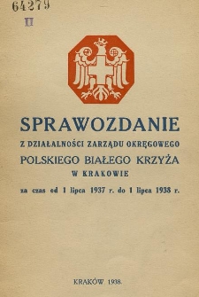 Sprawozdanie z Działalności Zarządu Okręgowego Polskiego Białego Krzyża w Krakowie : za czas od 1 lipca 1937 r. do 1 lipca 1938 r.