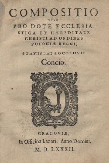 Compositio Sive Pro Dote Ecclesiastica Et Hæreditate Christi Ad Ordines Poloniæ Regni, Stanislai Socolovii Concio