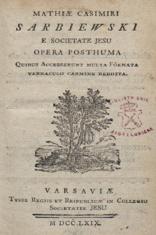 Mathiae Casimiri Sarbiewski e Societate Jesu Opera posthuma, quibus accesserunt multa poemata vernaculo carmine reddita