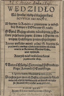 Wędzidło Na sprosne błędy a bluźnierstwa Novvych Aryanovv. W ktorym są Kazania a gruntowne ze wszystkiey Biblijey y Doktorow S. nauki : O Syna Bożego oboim narodzeniu, y Bostwie przedwiecznym, a iemu z Oycem rownym, spolistym, y nierozdzielnym : Ktemu wykłady mieysc Psima S. ktorymi się przećiwnicy zawodzą : y pokonanie błędów ich : a mianowićie w Rozmowie Marćina Cżechowica opisanych. Ktorych nauk rozenznanie karta przewrócona vkaże