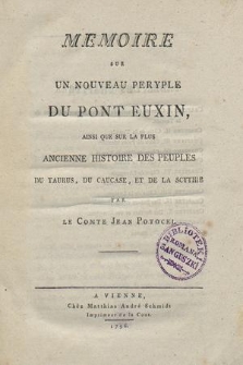 Memoire sur un nouveau peryple du Pont Euxin : ainsi que sur la plus ancienne histoire des peuples du Taurus, du Caucase, et de la Scythie / par le comte Jean Potocki