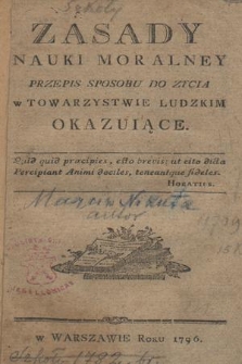 Zasady Nauki Moralney : Przepis Sposobu Do Zycia w Towarzystwie Ludzkim Okazuiące