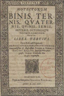Motectorum Binis, Ternis, Qvaternis, Qvinis, Senis, SeptenisOctonisquve Vocibvs Concinendorvm. Liber Tertivs. Partitvra