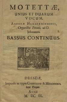 Motettae, unius et duarum vocum, Andreae Hammerschmidii, organistae Zittani, ad d. Johannem. Bassus Continuus