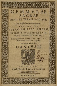 Gemmvlæ Sacrae Binis Et Ternis Vocibvs, Avctore R. D. Petro Philippi Anglo [...]. Cantvs II