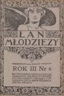 Łan Młodzieży : dwutygodnik kształcącej się młodzieży polskiej. R. 3, 1910, nr 6