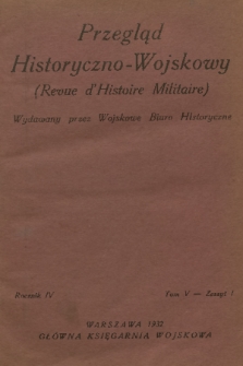 Przegląd Historyczno-Wojskowy : wydawany przez Wojskowe Biuro Historyczne. R. 4, T. 5, 1932, z. 1