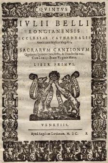Julii Belli longianensis ecclesiae cathedralis auximanae musicae magistri, sacrarum cantionum quatuor, quinque, sex, octo et duodecim voc. cum litanijs Beatae Virginis Mariae. Liber primus. Qvintvs