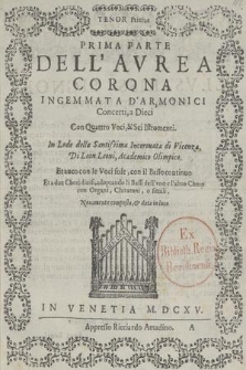 Prima parte dell'aurea corona ingemmata a d'armonici concerti, a dieci con quattro voci, & sei istromenti ... et anco con le voci sole, con il basso continuo, et a due chori divisi, adoprando [!] li bassi dell'uno e l'altro choro con organi, chitaroni, o simili. Tenor Primus