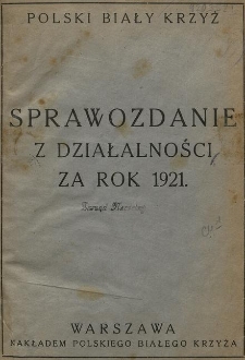 Polski Biały Krzyż : sprawozdanie z działalności za rok 1921