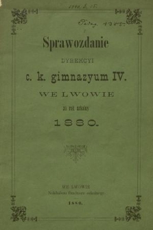 Sprawozdanie Dyrekcyi c. k. Gimnazyum IV. we Lwowie za Rok Szkolny 1880