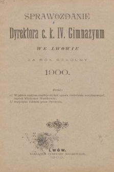 Sprawozdanie Dyrektora c. k. IV. Gimnazyum we Lwowie za Rok Szkolny 1900