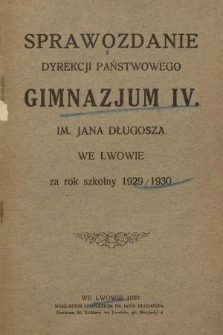 Sprawozdanie Dyrekcji Państwowego Gimnazjum IV. im. Jana Długosza we Lwowie za Rok Szkolny 1929/1930