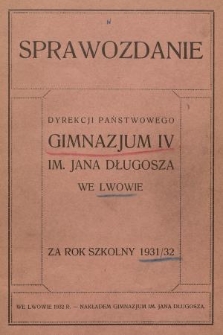 Sprawozdanie Dyrekcji Państwowego Gimnazjum IV im. Jana Długosza we Lwowie za Rok Szkolny 1931/32