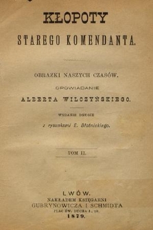 Kłopoty starego komendanta : obrazki z naszych czasów : opowiadanie. T. 2