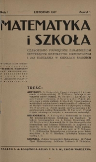 Matematyka i Szkoła : czasopismo poświęcone zagadnieniom dotyczącym matematyki elementarnej i jej nauczania w szkołach średnich. 1937, z. 1