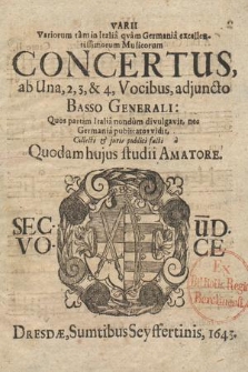 Varii Variorum tam in Italia qvam Germania excellentissimorum Musicorum Concertus, ab Una, 2, 3, & 4, Vocibus, adjuncto Basso Generali. Secunda Voce