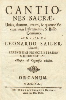 Cantiones Sacrae, unius, duarum, trium, & quatuor Vocum, cum Instrumentis, & Basso Continuo. Organum