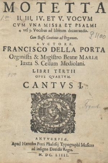 Motetta II. III. IV. Et V. Vocum Cum Vna Missa Et Psalmi 4. vel 5. Vocibus ad libitum decantandis. I Cantvs