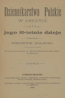 Dziennikarstwo polskie w Ameryce i jego 30-letnie dzieje : (referat przeznaczony na wystawę Kościuszkowską 1894 r. we Lwowie)