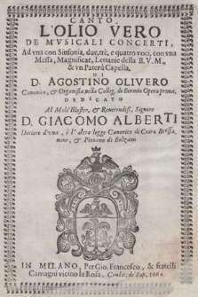 L'Olio Vero De Mvsicali Concerti, Ad vna con Sinfonia, due, trè, e quatro voci, con vna Messa, Magnificat, Lettanie della B. V. M., & vn Pater àCapella... Opera prima. Canto