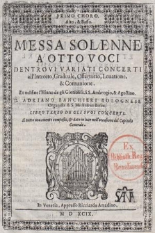 Messa Solenne A Otto Voci Dentrovi Variati Concerti all'Introito, Graduale, Offertorio, Leuatione, & Comunione... Libro terzo de gli suoi concerti... Primo Choro Alto Basso