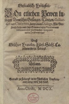 Musikalische Fröligkeit von etlichen Neuen lustigen Deutschen Gesängen, Täntzen, Galliarden und Concerten, sampt einem Dialogo mit vier, fünff, sechs unnd acht Stimmen, beydes vocaliter unnd instrumentaliter zugebrauchen... Discant