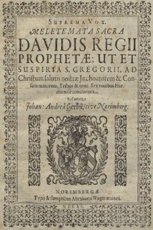 Meletemata Sacra Davidis Regii Prophetae; Ut Et Suspiria S. Gregorii, Ad Christum.... Suprema Vox
