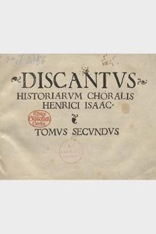 Historiarvm Choralis. Discantvs Historiarvm Choralis Henrici Isaac Tomvs Secvndvs