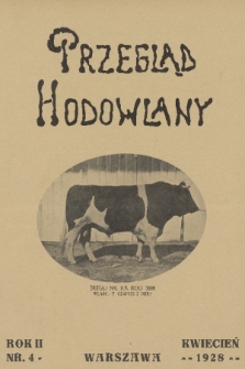 Przegląd Hodowlany : miesięcznik ilustrowany, poświęcony praktyce i teorji hodowli zwierząt domowych : organ Polskiego Towarzystwa Zootechnicznego w Warszawie. R. 2, 1928, nr 4