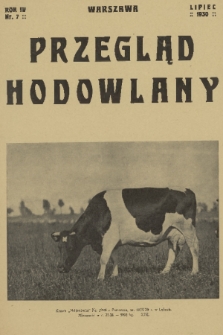 Przegląd Hodowlany : miesięcznik ilustrowany, poświęcony teorji i praktyce hodowli zwierząt domowych z dodatkiem „Owczarstwo” : organ Polskiego Towarzystwa Zootechnicznego w Warszawie. R. 4, 1930, nr 7