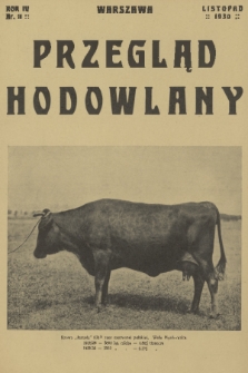 Przegląd Hodowlany : miesięcznik ilustrowany, poświęcony teorji i praktyce hodowli zwierząt domowych z dodatkiem „Owczarstwo” : organ Polskiego Towarzystwa Zootechnicznego w Warszawie. R. 4, 1930, nr 11