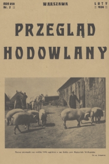 Przegląd Hodowlany : miesięcznik ilustrowany, poświęcony teorji i praktyce hodowli zwierząt domowych z dodatkiem „Owczarstwo” : organ Polskiego Towarzystwa Zootechnicznego w Warszawie. R. 8, 1934, nr 2