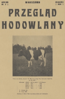 Przegląd Hodowlany : miesięcznik ilustrowany, poświęcony teorji i praktyce hodowli zwierząt domowych z dodatkiem „Owczarstwo” : organ Polskiego Towarzystwa Zootechnicznego w Warszawie. R. 8, 1934, nr 3