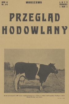 Przegląd Hodowlany : miesięcznik ilustrowany, poświęcony teorji i praktyce hodowli zwierząt domowych : organ Polskiego Towarzystwa Zootechnicznego w Warszawie. R. 10, 1936, nr 2-3