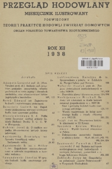 Przegląd Hodowlany : miesięcznik ilustrowany, poświęcony teorii i praktyce hodowli zwierząt domowych : organ Polskiego Towarzystwa Zootechnicznego w Warszawie : dodatek do „Życia Rolniczego” organu Związku Izb i Organizacyj Rolniczych R.P. R. 12, 1938, Spis rzeczy